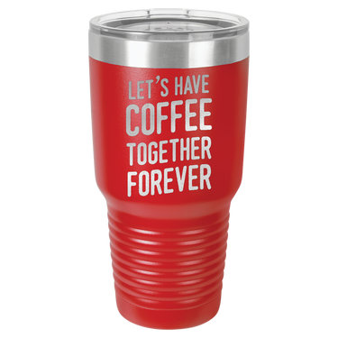 Let's Have Coffee Together Forever Tumbler